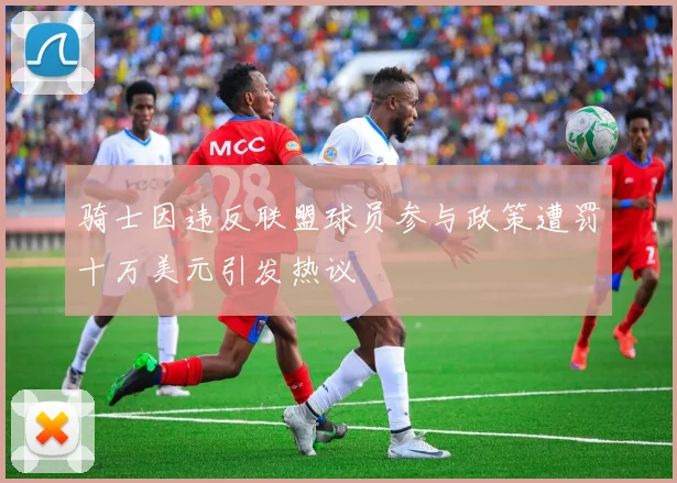 骑士因违反联盟球员参与政策遭罚十万美元引发热议