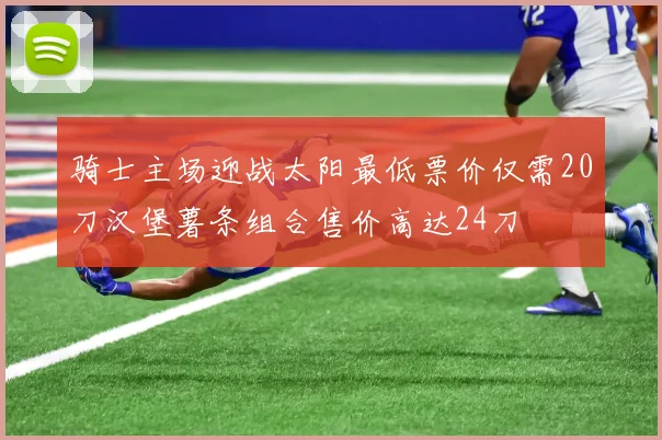 骑士主场迎战太阳最低票价仅需20刀汉堡薯条组合售价高达24刀
