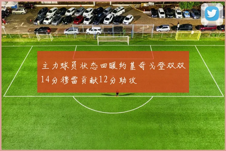 主力球员状态回暖约基奇戈登双双14分穆雷贡献12分助攻