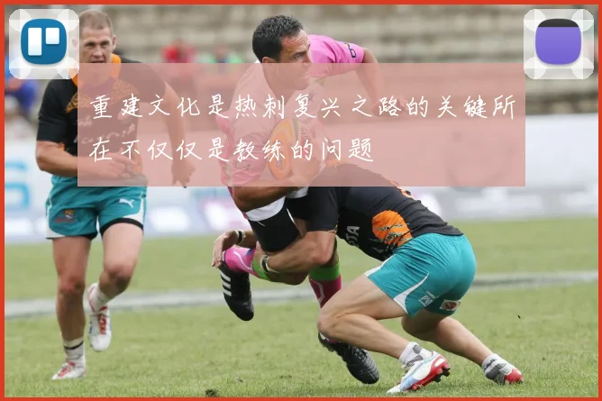 重建文化是热刺复兴之路的关键所在不仅仅是教练的问题